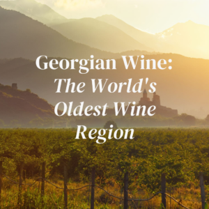 Georgian Wine - The world's Oldest Wine region