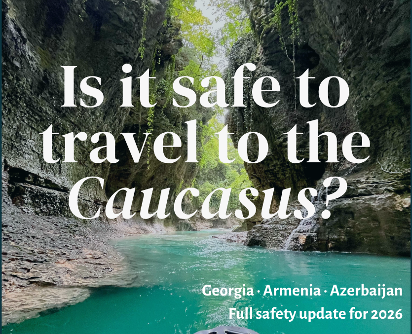 Caucasus travel safety guide 2026 - Georgia, Azerbaijan, Armenia tours