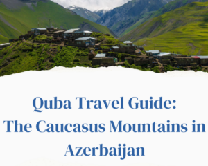 Quba Azerbaijan Travel guide